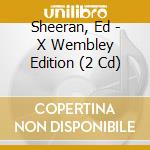 Sheeran, Ed - X Wembley Edition (2 Cd) cd musicale di Sheeran, Ed