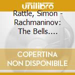 Rattle, Simon - Rachmaninov: The Bells. Symphonic Dances cd
