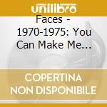 Faces - 1970-1975: You Can Make Me Dance. Sing Or Anything... (5 Cd) cd