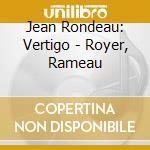 Jean Rondeau: Vertigo - Royer, Rameau cd