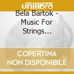 Bela Bartok - Music For Strings Percussion & Celesta cd musicale di Bela Bartok