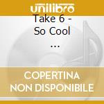 Take 6 - So Cool         * cd