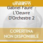 Gabriel Faure' - L'Oeuvre D'Orchestre 2 cd