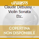 Claude Debussy - Violin Sonata Etc. cd