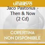 Jaco Pastorius - Then & Now (2 Cd) cd