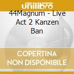 44Magnum - Live Act 2 Kanzen Ban cd