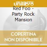 Red Foo - Party Rock Mansion cd
