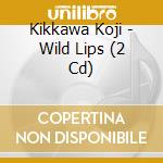 Kikkawa Koji - Wild Lips (2 Cd) cd