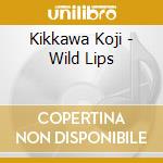 Kikkawa Koji - Wild Lips cd musicale di Kikkawa Koji