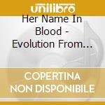 Her Name In Blood - Evolution From Apes cd musicale