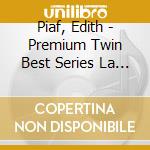 Piaf, Edith - Premium Twin Best Series La Vie En Rose -Edith Piaf Best- (2 Cd) cd