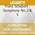Franz Schubert - Symphony No.3 & 5 cd musicale di Franz Schubert