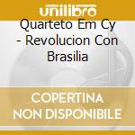 Quarteto Em Cy - Revolucion Con Brasilia cd