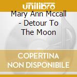 Mary Ann Mccall - Detour To The Moon cd musicale di Mary Ann Mccall