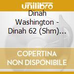 Dinah Washington - Dinah 62 (Shm) (Jpn) cd musicale di Dinah Washington