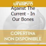 Against The Current - In Our Bones cd musicale di Against The Current