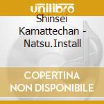 Shinsei Kamattechan - Natsu.Install cd