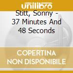 Stitt, Sonny - 37 Minutes And 48 Seconds cd