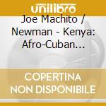 Joe Machito / Newman - Kenya: Afro-Cuban Jazz cd
