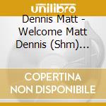 Dennis Matt - Welcome Matt Dennis (Shm) (Jpn cd musicale di Dennis Matt