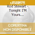 Rod Stewart - Tonight I'M Yours (Reissue) cd musicale di Rod Stewart