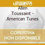 Allen Toussaint - American Tunes cd musicale di Allen Toussaint