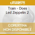 Train - Does Led Zeppelin 2 cd