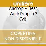 Androp - Best [And/Drop] (2 Cd) cd musicale di Androp