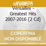 Versailles - Greatest Hits 2007-2016 (2 Cd) cd