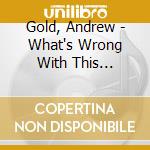 Gold, Andrew - What's Wrong With This Picture ? cd musicale di Gold, Andrew