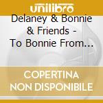 Delaney & Bonnie & Friends - To Bonnie From Delaney cd