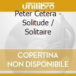 Peter Cetera - Solitude / Solitaire cd musicale di Peter Cetera
