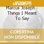 Marcus Joseph - Things I Meant To Say cd