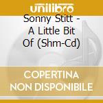 Sonny Stitt - A Little Bit Of (Shm-Cd) cd musicale di Sonny Stitt