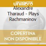 Alexandre Tharaud - Plays Rachmaninov cd musicale di Alexandre Tharaud