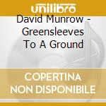 David Munrow - Greensleeves To A Ground cd musicale di David Munrow