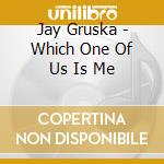 Jay Gruska - Which One Of Us Is Me cd