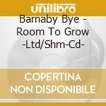 Barnaby Bye - Room To Grow -Ltd/Shm-Cd-