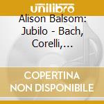 Alison Balsom: Jubilo - Bach, Corelli, Torelli, Fasch cd musicale di Alison Balsom