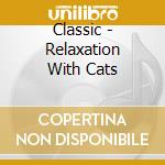Classic - Relaxation With Cats cd musicale di Classic