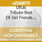 Ulfuls Tribute-Best Of Girl Friends / Various cd