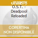 O.S.T. - Deadpool Reloaded cd musicale di O.S.T.