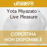 Yota Miyazato - Live Pleasure cd musicale di Yota Miyazato