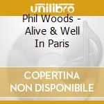 Phil Woods - Alive & Well In Paris cd musicale di Phil Woods