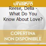 Reese, Della - What Do You Know About Love? cd