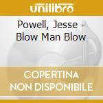 Powell, Jesse - Blow Man Blow cd musicale di Powell, Jesse