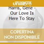 Harris, Gene - Our Love Is Here To Stay cd