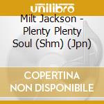 Milt Jackson - Plenty Plenty Soul (Shm) (Jpn) cd