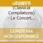 (Classical Compilations) - Le Concert Pour La Reine Marie Antoinette cd