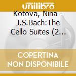 Kotova, Nina - J.S.Bach:The Cello Suites (2 Cd) cd musicale